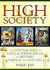 High Society: The Central Role of Mind-Altering Drugs in History, Science, and Culture