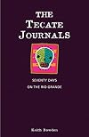 The Tecate Journals: Seventy Days on the Rio Grande