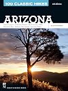 100 Classic Hikes: Arizona: Grand Canyon/ Colorado Plateau/ San Francisco Peaks/ Mogollon Rim/ Sedona/ Sky Islands/ Sonora Desert