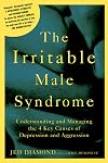 The Irritable Male Syndrome: Understanding and Managing the 4 Key Causes of Depression and Aggression