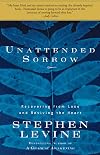 Unattended Sorrow: Recovering from Loss and Reviving the Heart