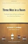 Three Men in a Room: The Inside Story of Power and Betrayal in an American Statehouse