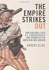 The Empire Strikes Out: How Baseball Sold U.S. Foreign Policy and Promoted the American Way Abroad