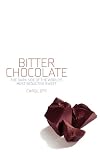 Bitter Chocolate: Investigating the Dark Side of the World's Most Seductive Sweet