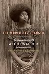 The World Has Changed: Conversations with Alice Walker
