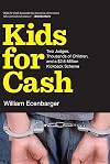 Kids for Cash: Two Judges, Thousands of Children, and a $2.6 Million Kickback Scheme