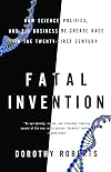 Fatal Invention: How Science, Politics, and Big Business Re-Create Race in the Twenty-First Century