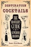 Destination: Cocktails: The Traveler's Guide to Superior Libations