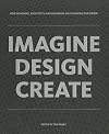 IMAGINE DESIGN CREATE: How Designers, Architects, and Engineers Are Changing Our World