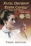 Fatal Decision: Edith Cavell Wwi Nurse