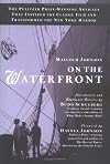 On the waterfront : the Pulitzer Prize-winning articles that inspired the classic movie and transformed the New York Harbor