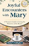 Joyful Encounters with Mary: A Woman's Guide to Living the Mysteries of the Rosary