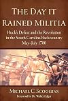 The Day it Rained Militia: Huck's Defeat and the Revolution in the South Carolina Backcountry May-July 1780 (Military)