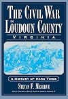The Civil War in Loudoun County, Virginia: A History of Hard Times (Civil War Series)
