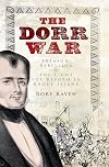 The Dorr War: Treason, Rebellion & the Fight for Reform in Rhode Island