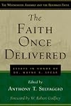 The Faith Once Delivered: Essays in Honor of Dr. Wayne R. Spear