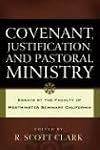 Covenant, Justification, and Pastoral Ministry: Essays by the Faculty of Westminster Seminary California