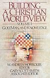 Building a Christian World View, Volume 1: God, Man, and Knowledge