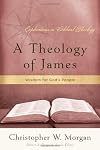 A Theology of James: Wisdom for God's People (Explorations in Biblical Theology)