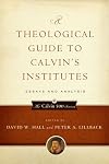A Theological Guide to Calvin's Institutes: Essays and Analysis (Calvin 500)