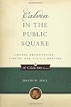Calvin in the Public Square: Liberal Democracies, Rights and Civil Liberties (Calvin 500)