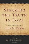 Speaking the Truth in Love: The Theology of John M. Frame