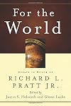 For the World: Essays in Honor of Richard L. Pratt Jr