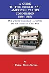 A Guide to the French and American Claims Commission 1880-1885: Our French Immigrant Ancestors and the American Civil War
