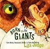 Born to Be Giants: How Baby Dinosaurs Grew to Rule the World