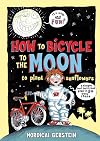How to Bicycle to the Moon to Plant Sunflowers: A Simple but Brilliant Plan in 24 Easy Steps