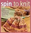 Spin to Knit: The Knitter's Guide to Making Yarn