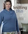 Knitting Plus: Mastering Fit + Plus-Size Style + 15 Projects
