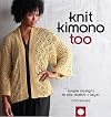 Knit Kimono Too: Simple Designs to Mix, Match, and Layer