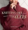 Knitting Off the Axis: Projects and Techniques for Sideways Knitting