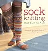 Sock Knitting Master Class: Innovative Techniques Patterns from Top Designers