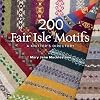 200 Fair Isle Motifs: A Knitter's Directory