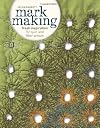 Mark Making: Fresh Inspiration for Quilt and Fiber Artists