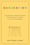 Generation: The Seventeenth-Century Scientists Who Unraveled the Secrets of Sex, Life, and Growth