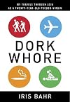 Dork Whore: My Travels Through Asia as a Twenty-Year-Old Pseudo-Virgin
