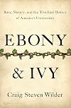 Ebony and Ivy: Race, Slavery, and the Troubled History of America's Universities