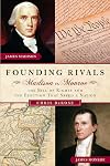 Founding Rivals: Madison vs. Monroe, The Bill of Rights, and The Election that Saved a Nation