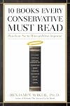 10 Books Every Conservative Must Read: Plus Four Not to Miss and One Impostor