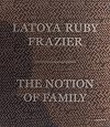 LaToya Ruby Frazier: The Notion of Family