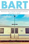 BART: The Dramatic History of the Bay Area Rapid Transit System