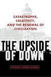 The Upside of Down: Catastrophe, Creativity, and the Renewal of Civilization