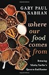 Where Our Food Comes From: Retracing Nikolay Vavilov's Quest to End Famine