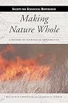 Making Nature Whole: A History of Ecological Restoration (The Science and Practice of Ecological Restoration Series)
