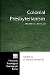 Colonial Presbyterianism: Old Faith in a New Land (Princeton Theological Monograph)