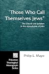 Those Who Call Themselves Jews: The Church and Judaism in the Apocalypse of John (Princeton Theological Monograph Series)