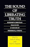 The Sound of Liberating Truth: Buddhist-Christian Dialogues in Honor of Frederick J. Streng
